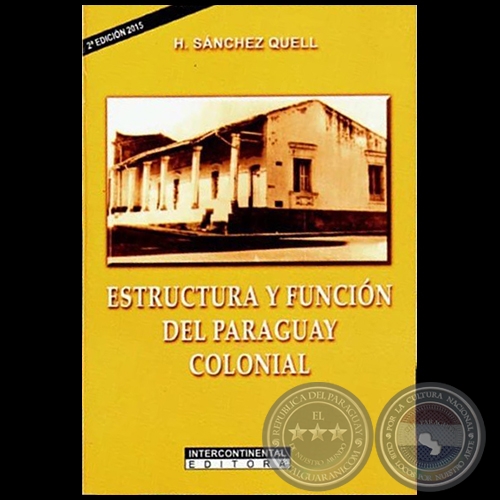 ESTRUCTURA Y FUNCIÓN DEL PARAGUAY COLONIAL - 2ª EDICIÓN - Autor: HIPÓLITO SÁNCHEZ QUELL - Año 2015